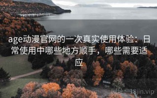 age动漫官网的一次真实使用体验：日常使用中哪些地方顺手，哪些需要适应