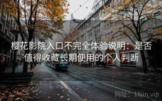 樱花影院入口不完全体验说明：是否值得收藏长期使用的个人判断