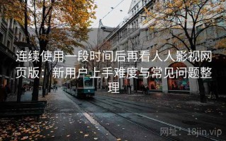 连续使用一段时间后再看人人影视网页版：新用户上手难度与常见问题整理