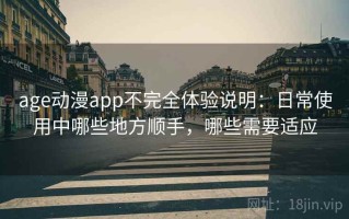 age动漫app不完全体验说明：日常使用中哪些地方顺手，哪些需要适应