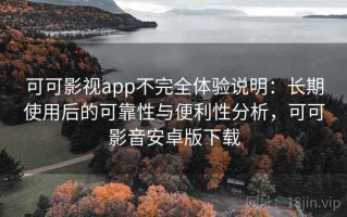 可可影视app不完全体验说明：长期使用后的可靠性与便利性分析，可可影音安卓版下载