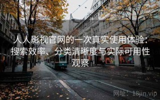 人人影视官网的一次真实使用体验：搜索效率、分类清晰度与实际可用性观察