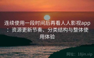 连续使用一段时间后再看人人影视app：资源更新节奏、分类结构与整体使用体验