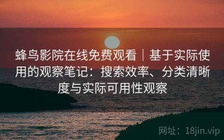 蜂鸟影院在线免费观看｜基于实际使用的观察笔记：搜索效率、分类清晰度与实际可用性观察