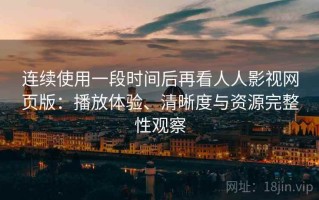 连续使用一段时间后再看人人影视网页版：播放体验、清晰度与资源完整性观察