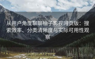 从用户角度聊聊柚子影视网页版：搜索效率、分类清晰度与实际可用性观察