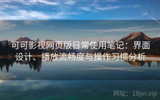 可可影视网页版日常使用笔记：界面设计、播放流畅度与操作习惯分析