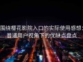 围绕樱花影院入口的实际使用感想：普通用户视角下的优缺点盘点