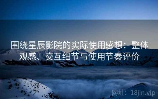围绕星辰影院的实际使用感想：整体观感、交互细节与使用节奏评价