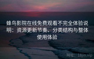 蜂鸟影院在线免费观看不完全体验说明：资源更新节奏、分类结构与整体使用体验