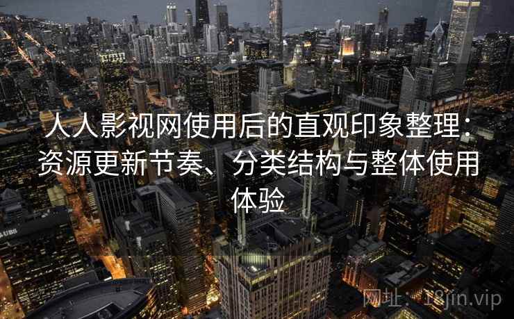 人人影视网使用后的直观印象整理:资源更新节奏、分类结构与整体使用体验-第1张图片 人人影视网使用后的直观印象整理:资源更新节奏、分类结构与整体使用体验-第1张图片