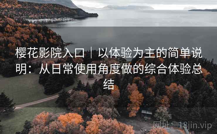 樱花影院入口｜以体验为主的简单说明：从日常使用角度做的综合体验总结-第2张图片